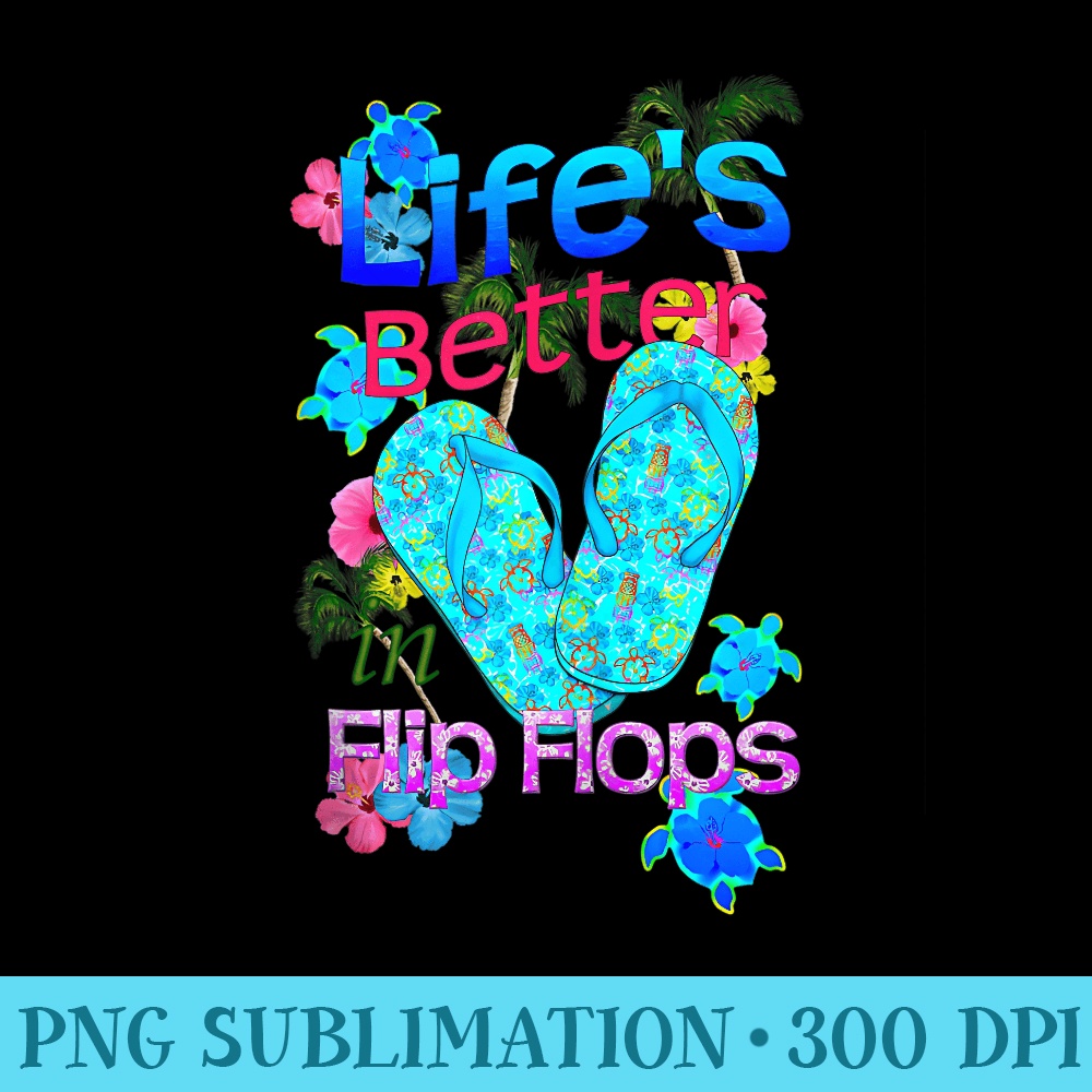 Life Is Better In Flip Flops Beach Vacation - Ready To Print PNG Designs - Easy-To-Print And User-Friendly Designs