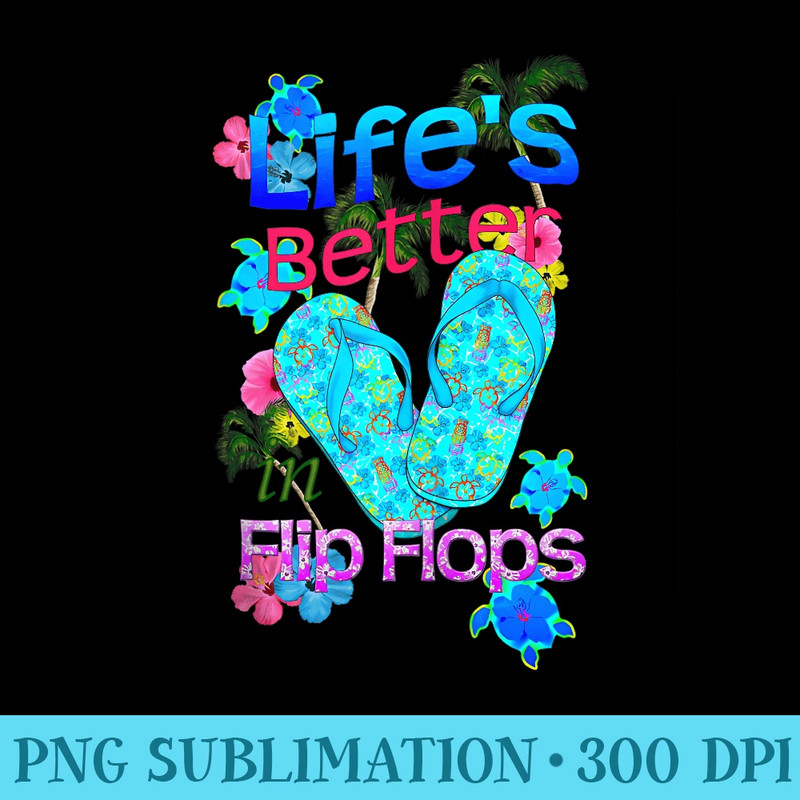 Life Is Better In Flip Flops Beach Vacation - Ready To Print PNG Designs - Easy-To-Print And User-Friendly Designs
