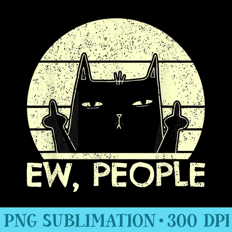 Ew People Black Cat In Bad Mood Vintage Annoyed Cat Lover - PNG design downloads - Bring Your Designs to Life
