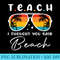 Teach I Thought You Said Beach Funny Teacher Summer Vacation - Unique Sublimation patterns - Transform Your Sublimation Creations