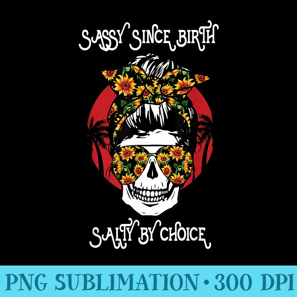 Vintage Sassy Since Birth Salty By Choice Skull Beach - Trendy PNG Designs - Eco Friendly And Sustainable Digital Products