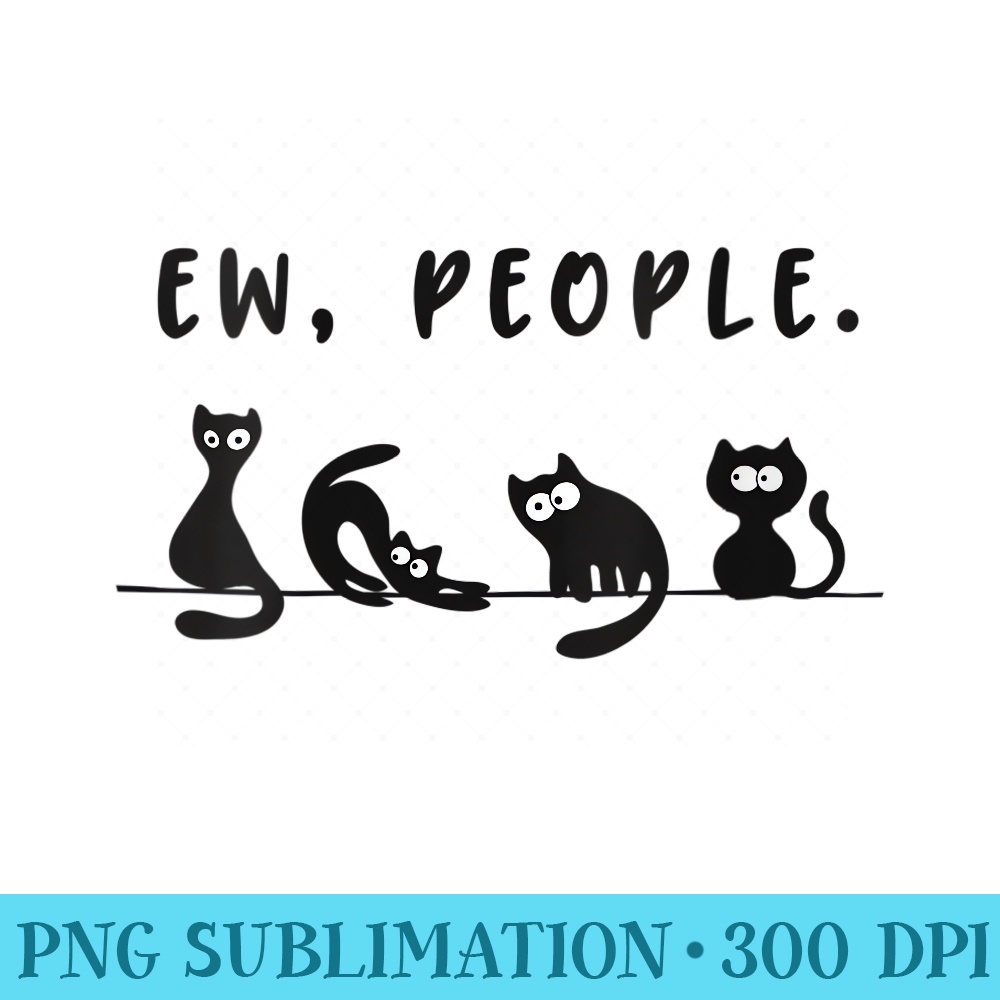 Womens black cat shirt funny womens ew people meowy cat lovers - Unique Sublimation PNG Download - Bring Your Designs to Life