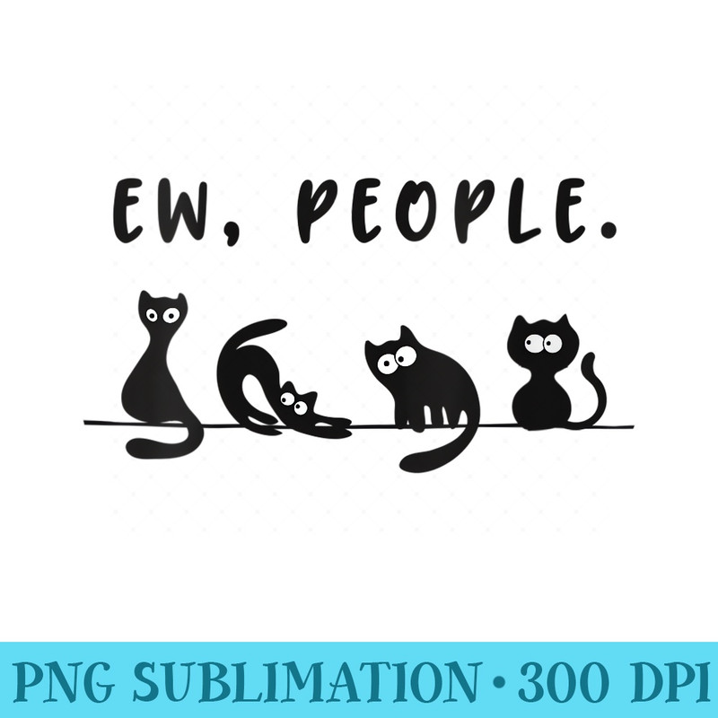 Womens black cat shirt funny womens ew people meowy cat lovers - Unique Sublimation PNG Download - Bring Your Designs to Life