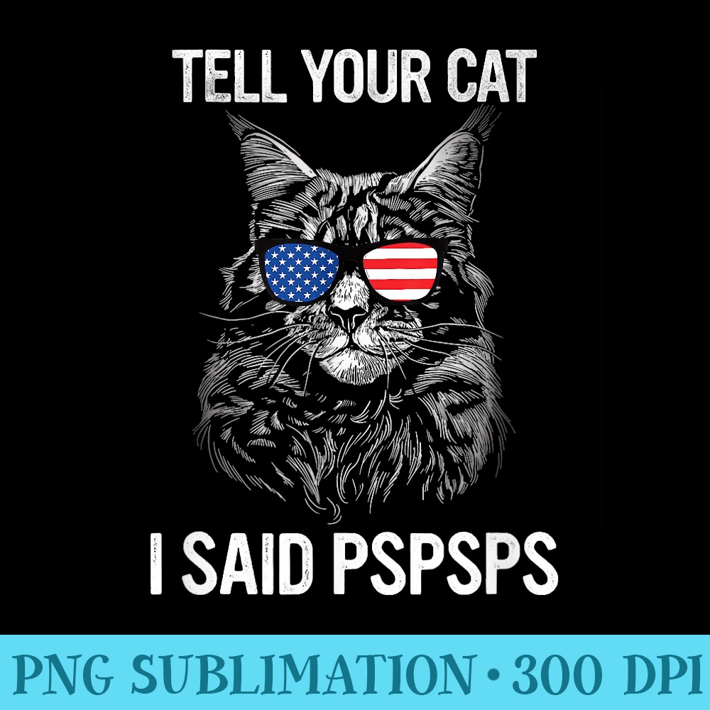 Black Cat Tell Your Cat I Said pspsps Funny Cat Maine Coon - High Quality PNG Files - Vibrant and Eye-Catching Typography