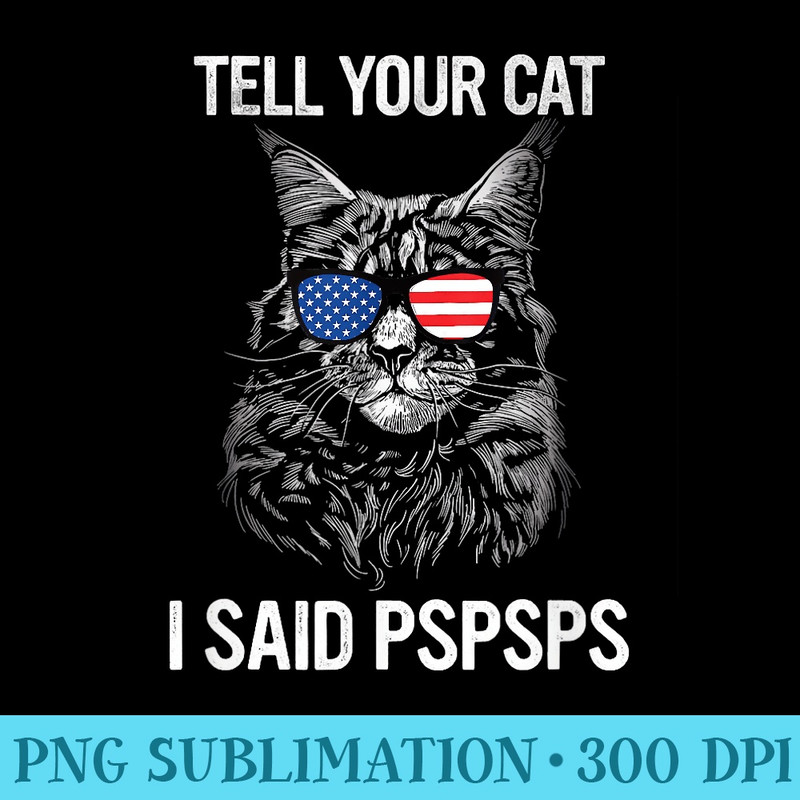 Black Cat Tell Your Cat I Said pspsps Funny Cat Maine Coon - High Quality PNG Files - Vibrant and Eye-Catching Typography