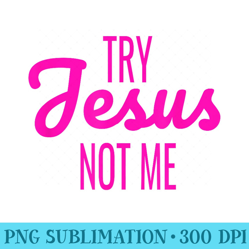 Funny Try Jesus Not Me Tshirt s Christian - PNG Download Source - Add a Festive Touch to Every Day