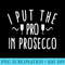 Funny Wine Lover s I Put Pro In Prosecco - PNG Download Collection - Vibrant and Eye-Catching Typography