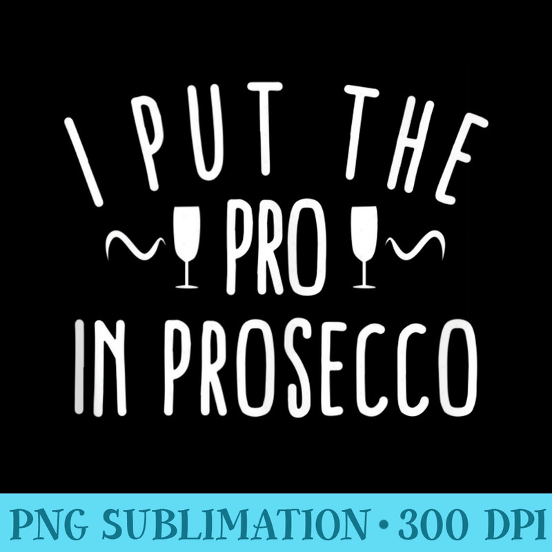 Funny Wine Lover s I Put Pro In Prosecco - PNG Download Collection - Vibrant and Eye-Catching Typography