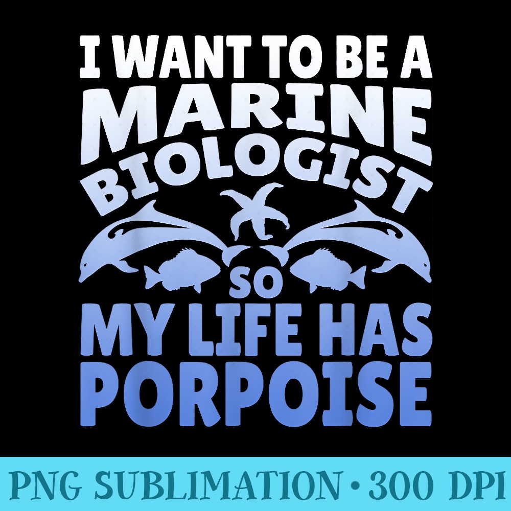 Want To Be Marine Biologist So My Life Has Porpoise Design - PNG Download Source - Eco Friendly And Sustainable Digital Products