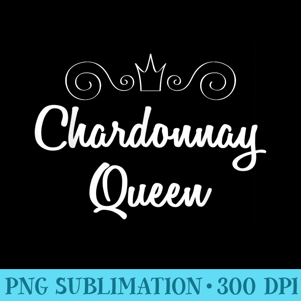 Chardonnay Queen White Wine Lover Saying Quote - Stylish Shirt PNG - Create with Confidence