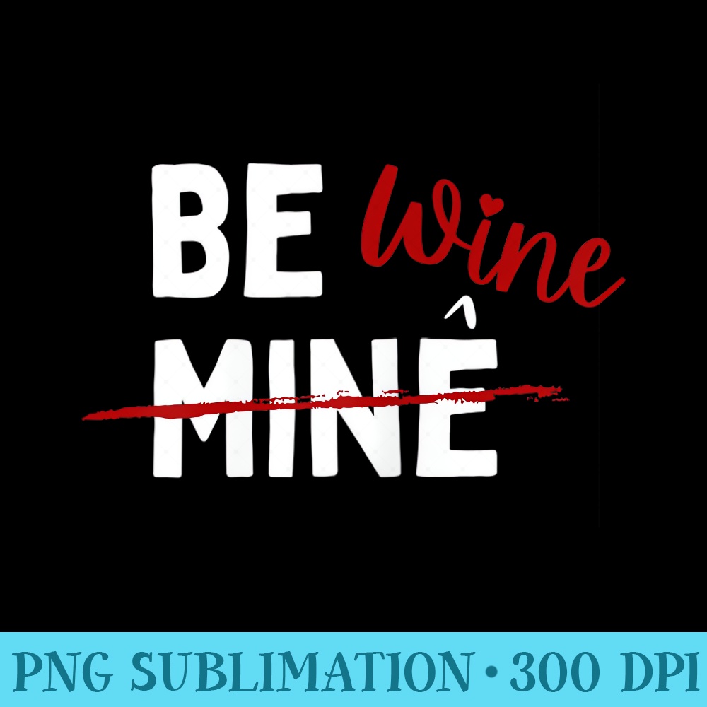 Womens Valentine Funny Be Mine Wine Love - PNG Download Gallery - Eco Friendly And Sustainable Digital Products