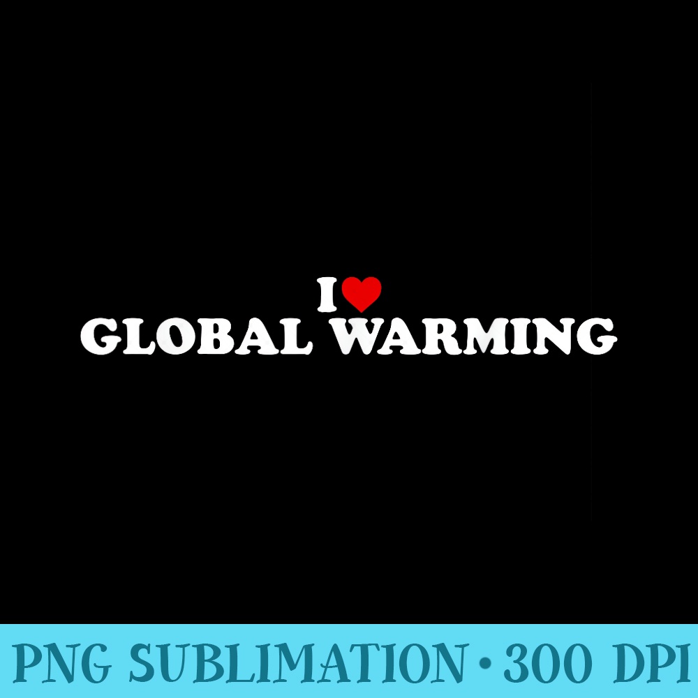 I Love Global Warming Heart - Unique PNG Artwork - Instantly Transform Your Sublimation Projects