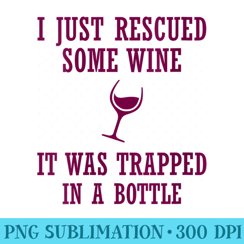 s I Just Rescued Some Wine It Was Trapped In A Bottle Drinking - PNG Download Clipart - Revolutionize Your Designs