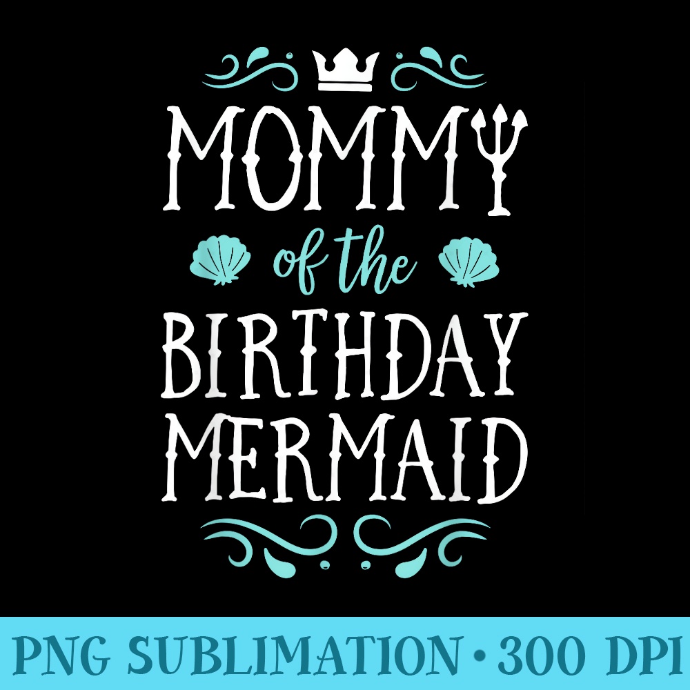 Mommy Of The Birthday Mermaid Family Matching - High Resolution PNG Designs - Instantly Transform Your Sublimation Projects