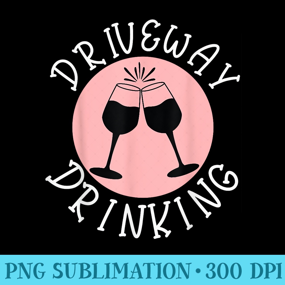 Funny Driveway Drinking for Social Wine Drinker Outside - Download High Resolution PNG - Eco Friendly And Sustainable Digital Products