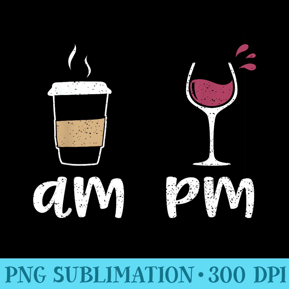 Am Coffee PM Wine Coffee - Sublimation backgrounds PNG - Create with Confidence