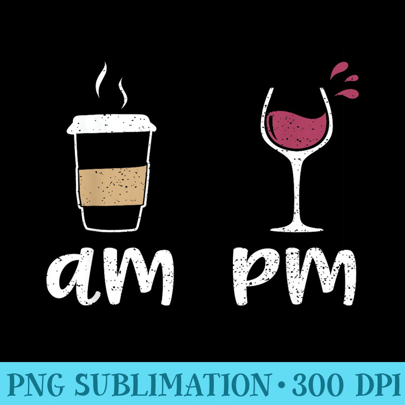 Am Coffee PM Wine Coffee - Sublimation backgrounds PNG - Create with Confidence
