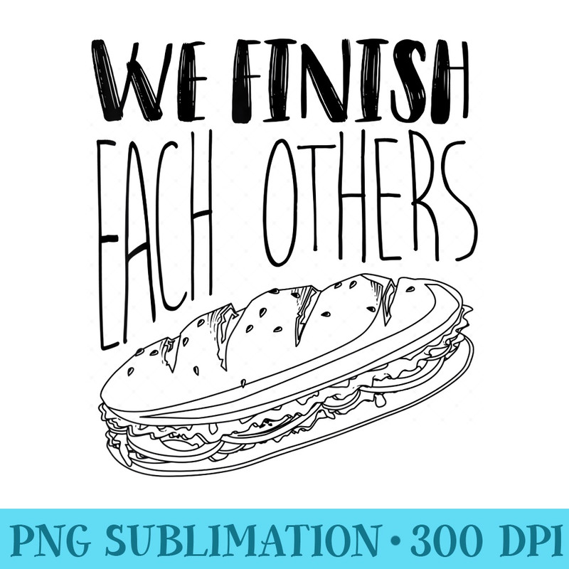 We Finish Each Others Cool Funny Sandwich Lover - PNG Download Icon - Lifetime Access To Purchased Files