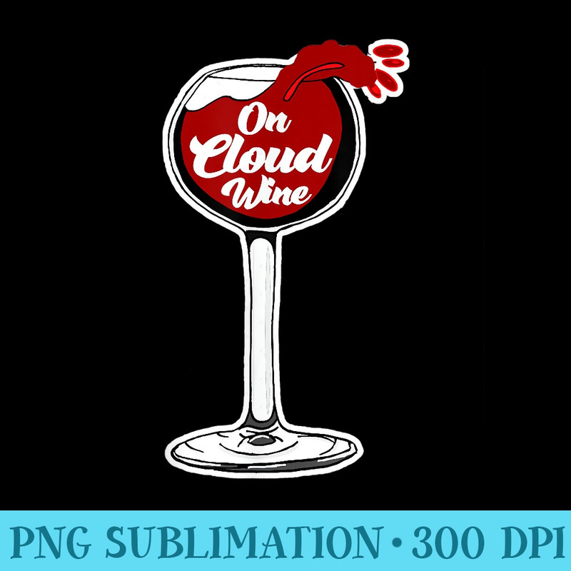 On Cloud Wine Funny Wine Drinkers Quote Saying - High Resolution Shirt PNG - Add a Festive Touch to Every Day