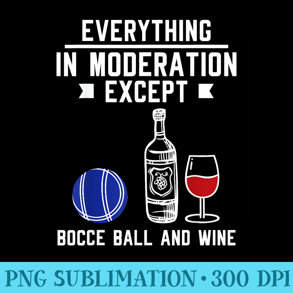 Everything In Moderation Except Bocce Ball and Wine - PNG Download - Fashionable and Fearless