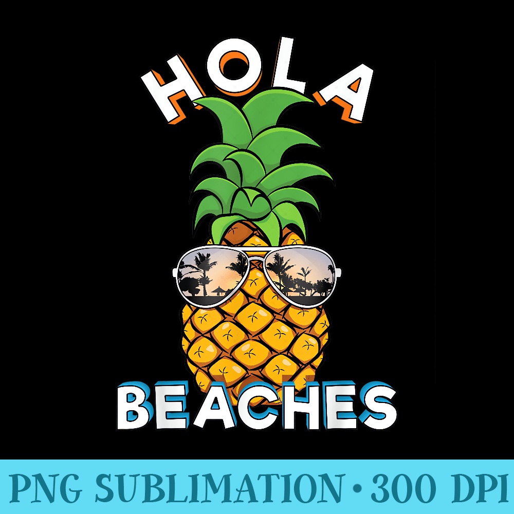Pineapple Sunglasses Hola Beaches Funny Beach Vacation - High resolution PNG download - Perfect for Sublimation Mastery