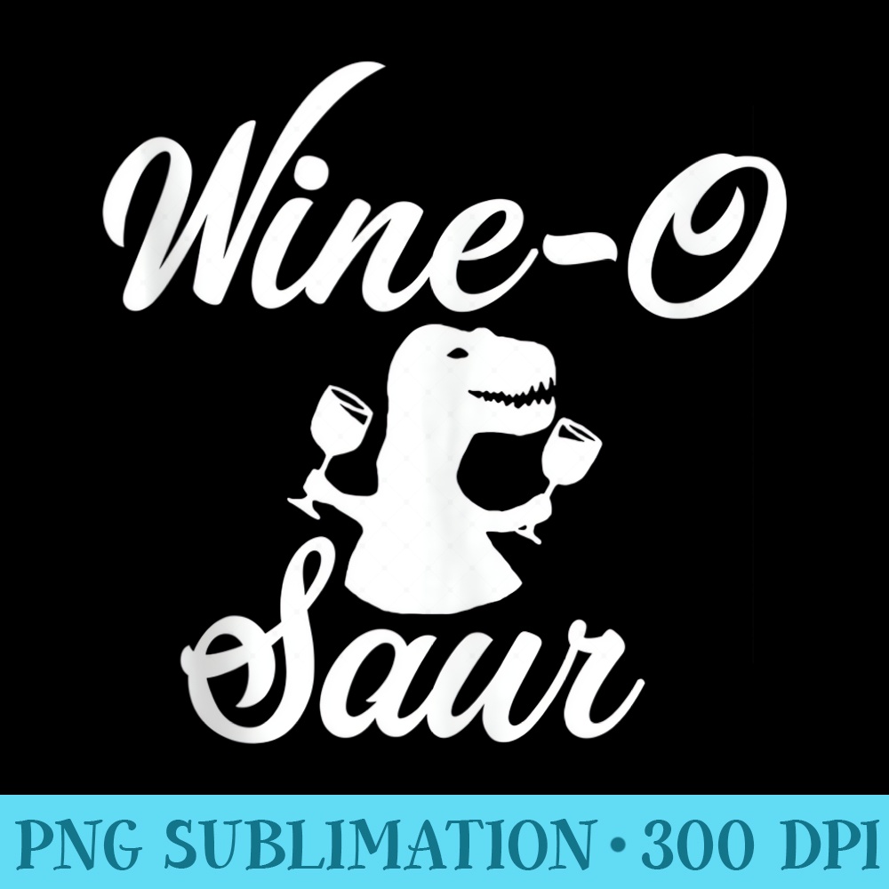 WineOSaur Funny Dinosaur Wino Wine Lover Winery Owner - High Quality PNG files - Fashionable and Fearless