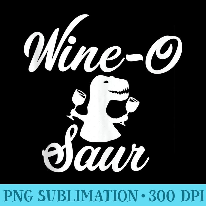 WineOSaur Funny Dinosaur Wino Wine Lover Winery Owner - High Quality PNG files - Fashionable and Fearless