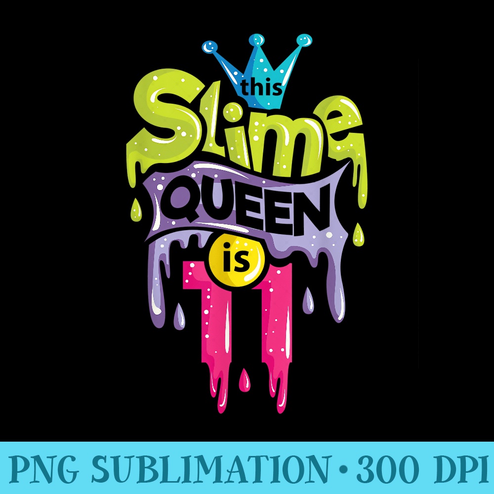 This Slime Queen is 11 T 11th Birthday Slime - PNG Download Resource - Eco Friendly And Sustainable Digital Products