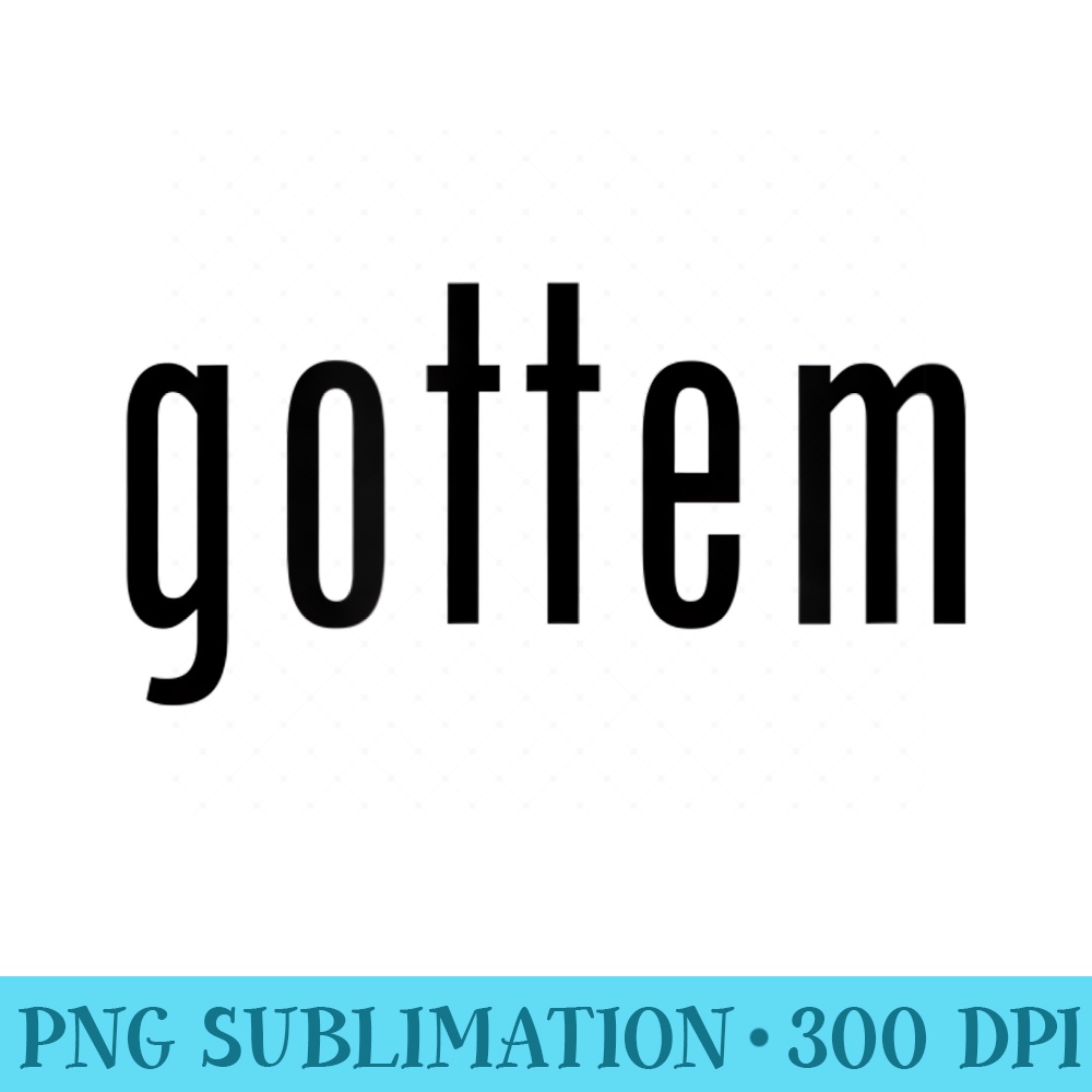 GOTTEM Got Em Cool Meme Saying Design - Sublimation backgrounds PNG - Add a Festive Touch to Every Day