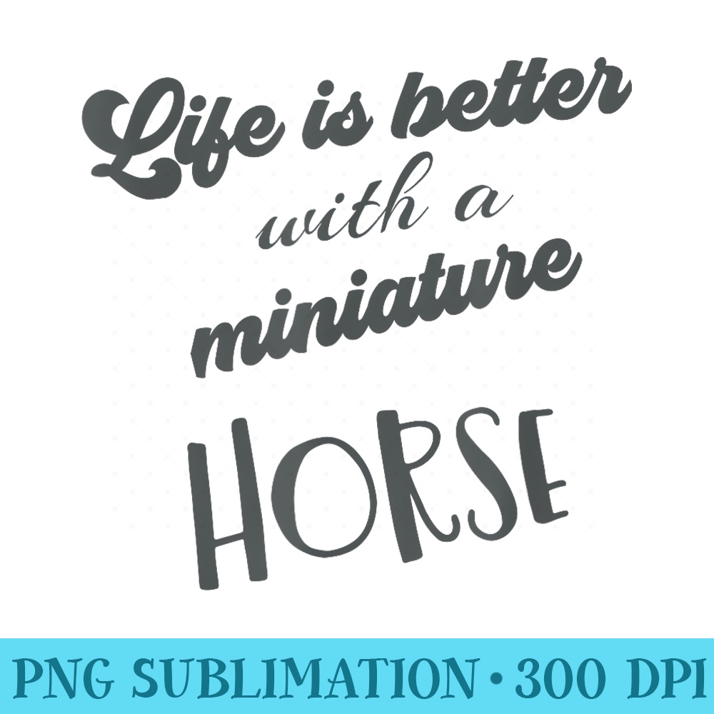 Life is Better with a Miniature Horse Mini Horse Lover - Sublimation images PNG download - Revolutionize Your Designs
