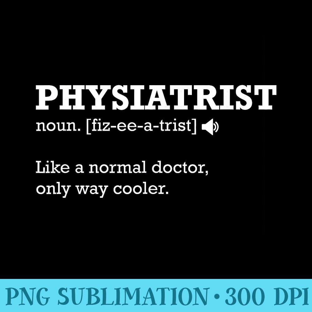Physiatrist , Idea for Physiatrist - PNG Download Resource - Bold & Eye-catching