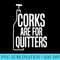 Corks Are For Quitters  Funny Wine Drinking Team - Sublimation artwork PNG download - Quick And Seamless Download Process