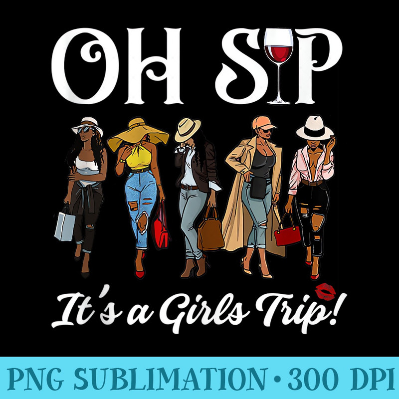 Oh Sip Its A Girls Trip Wine Party Black Women Queen Funny - Free Transparent PNG Download - Add a Festive Touch to Every Day