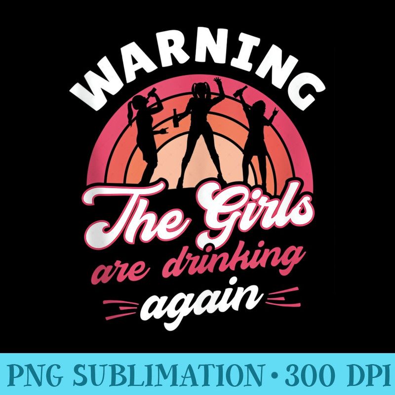 Warning the Girls are Drinking Again - Sublimation graphics PNG - Capture Imagination with Every Detail