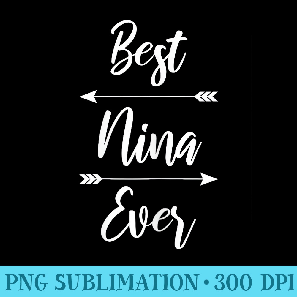 Nina Best Nina Ever - Shirt Design PNG - Versatile And Customizable Designs
