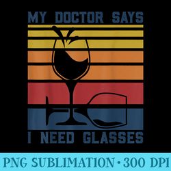 wine tasting wine lovers my doctor says i need glasses funny - high resolution png download