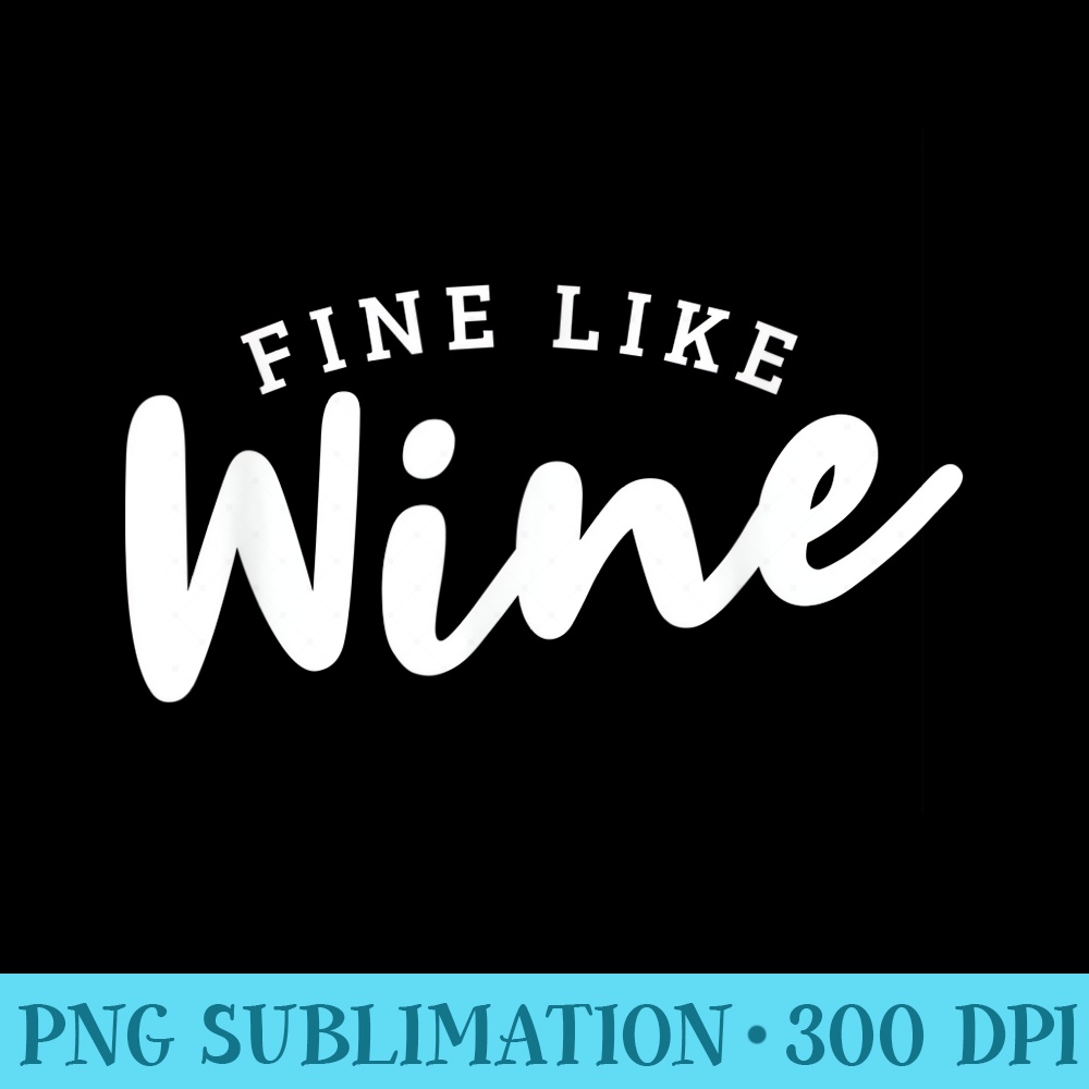 Fine Like Wine Novelty - Free PNG Download - Transform Your Sublimation Creations