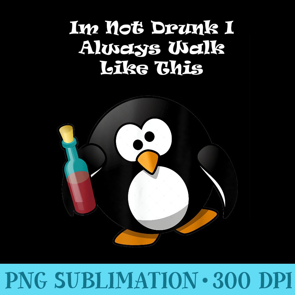 Im Not Drunk I Always Walk Like This Funny Drunk Penguin - Download PNG Files - Limited Edition And Exclusive Designs