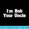 Im Bob Your Uncle Funny Meme shirt Men T - PNG Download Clipart - Defying the Norms
