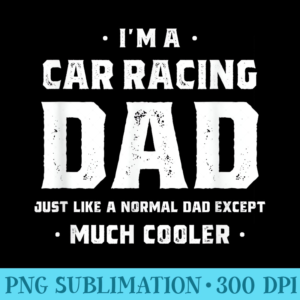 Car Racing Dad  Men Funny Fathers Day Son Daughter - Sublimation patterns PNG - Perfect for Sublimation Art