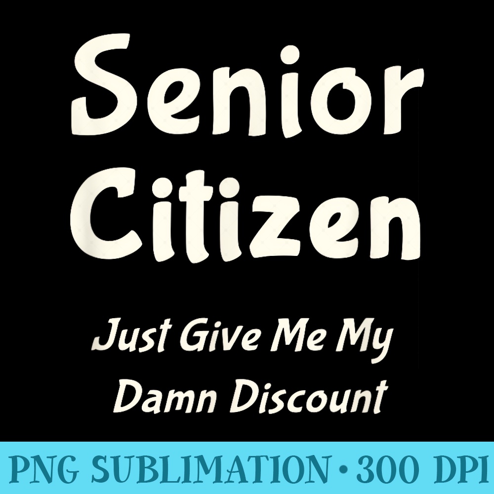Funny Senior Citizen T Give Me My Damn Discount - PNG Download Resource - Stunning Sublimation Graphics