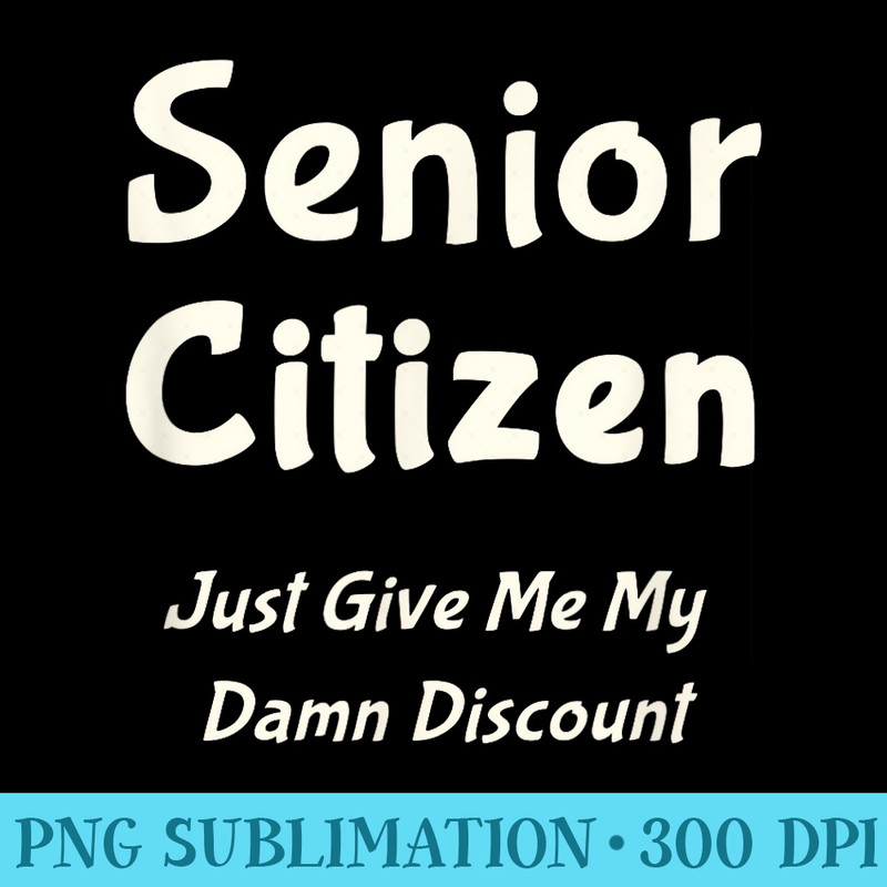 Funny Senior Citizen T Give Me My Damn Discount - PNG Download Resource - Stunning Sublimation Graphics