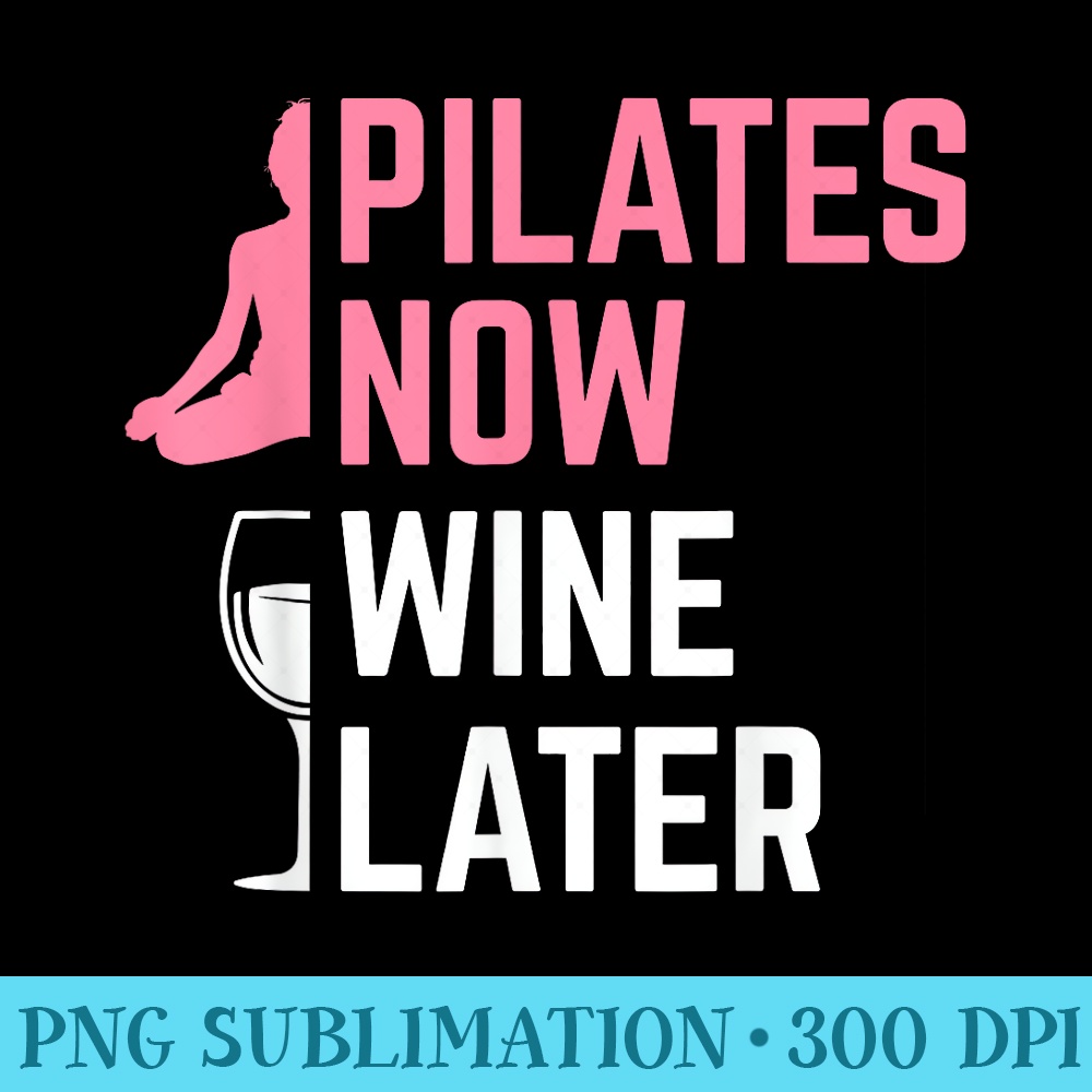 Pilates Now Wine Later Instructor Yoga Exercise Wine Lover - Shirt Template Transparent - Perfect for Sublimation Mastery
