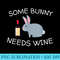 Some Bunny Needs Wine Funny Easter Drinking - Stylish Shirt PNG - Capture Imagination with Every Detail