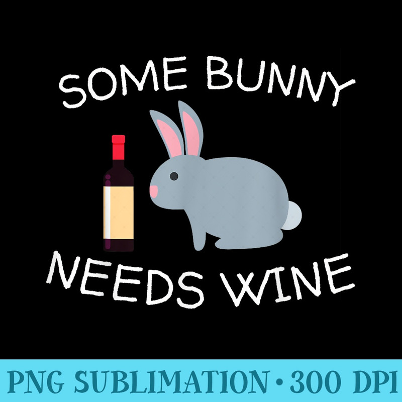 Some Bunny Needs Wine Funny Easter Drinking - Stylish Shirt PNG - Capture Imagination with Every Detail