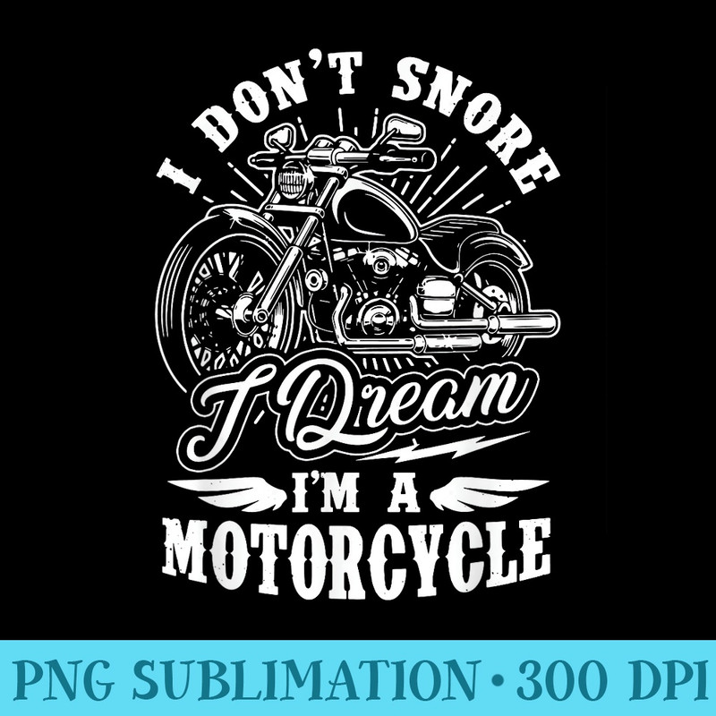 I Dont Snore I Dream Im A Motorcycle Funny Biker - Sublimation designs PNG - Spice Up Your Sublimation Projects