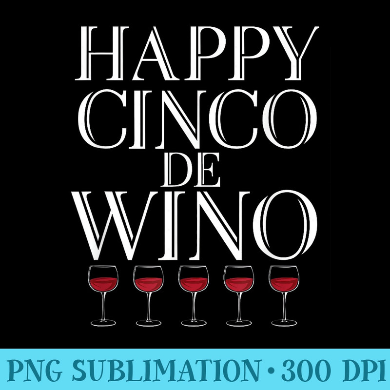 Happy Cinco De Wino Funny Wine Lover T - Shirt Artwork PNG - Instantly Transform Your Sublimation Projects