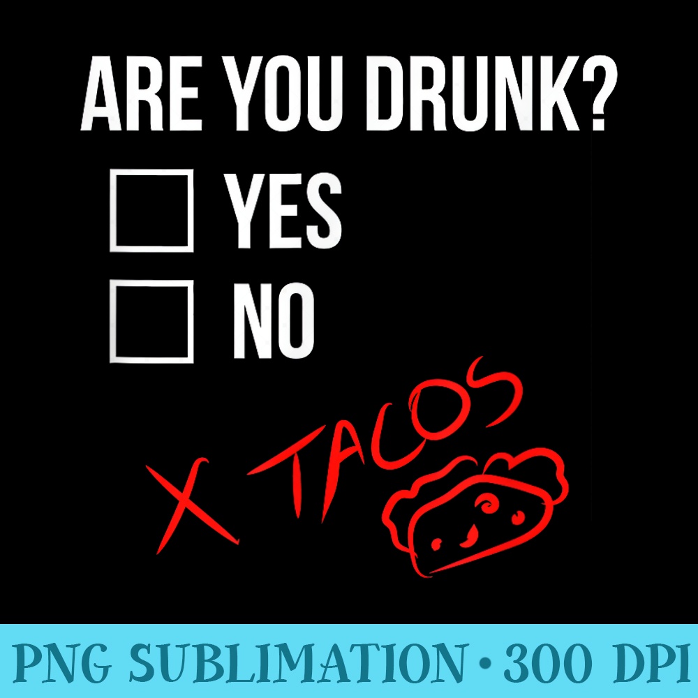 Are you Drunk Tacos Funny Drinking Alcohol Beer - Sublimation graphics PNG - Quick And Seamless Download Process