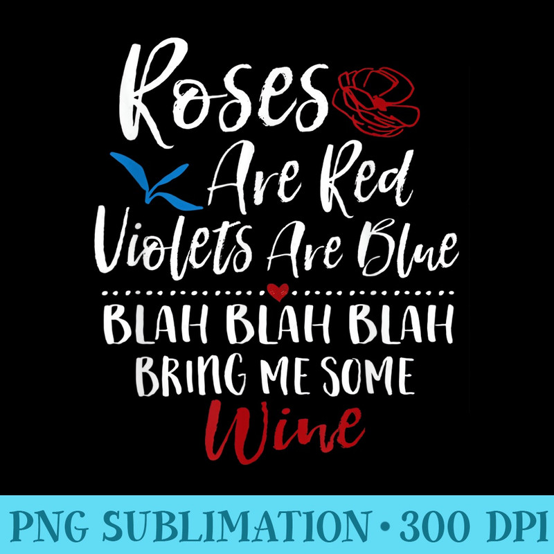 Roses are red violets are blue blah bring me wine Tshirt - Sublimation backgrounds PNG - Lifetime Access To Purchased Files