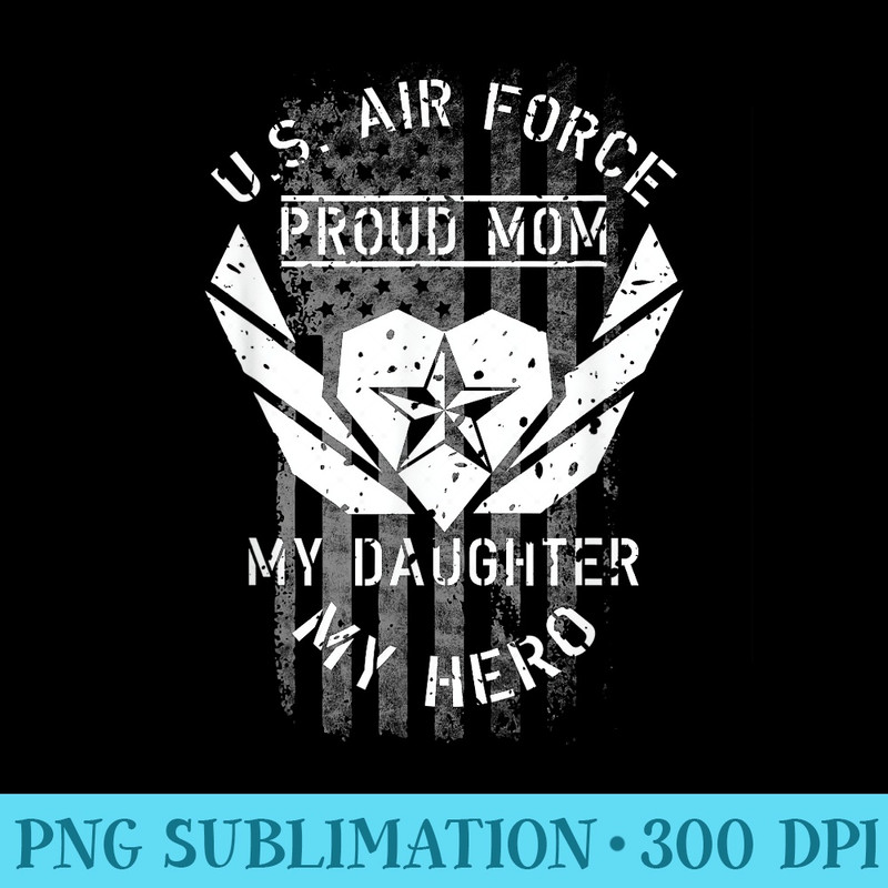 Proud AIR FORCE MOM MY DAUGHTER MY HERO Tshirt - Sublimation images PNG download - Perfect for Sublimation Mastery